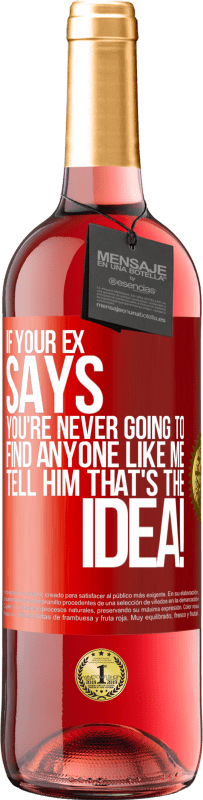 29,95 € Free Shipping | Rosé Wine ROSÉ Edition If your ex says you're never going to find anyone like me tell him that's the idea! Red Label. Customizable label Young wine Harvest 2025 Tempranillo