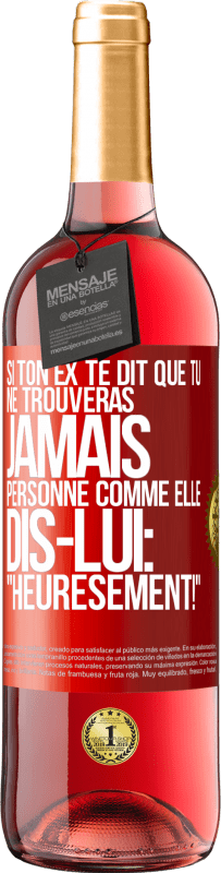 Envoi gratuit | Vin rosé Édition ROSÉ Si ton ex te dit que tu ne trouveras jamais personne comme elle, dis-lui: "Heuresement!" Étiquette Rouge. Étiquette personnalisable Vin jeune Récolte 2024 Tempranillo