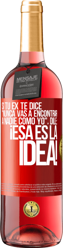 Envío gratis | Vino Rosado Edición ROSÉ Si tu ex te dice nunca vas a encontrar a nadie como yo dile ¡esa es la idea! Etiqueta Roja. Etiqueta personalizable Vino joven Cosecha 2024 Tempranillo