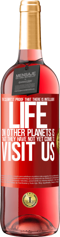 29,95 € | Rosé Wine ROSÉ Edition The clearest proof that there is intelligent life on other planets is that they have not yet come to visit us Red Label. Customizable label Young wine Harvest 2023 Tempranillo
