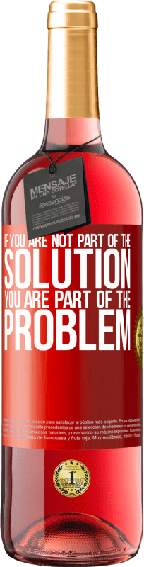 «If you are not part of the solution ... you are part of the problem» ROSÉ Edition