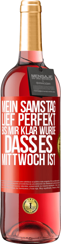 29,95 € | Roséwein ROSÉ Ausgabe Mein Samstag lief perfekt, bis mir klar wurde, dass es Mittwoch ist Rote Markierung. Anpassbares Etikett Junger Wein Ernte 2024 Tempranillo