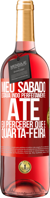 «Meu sábado estava indo perfeitamente até eu perceber que é quarta-feira» Edição ROSÉ