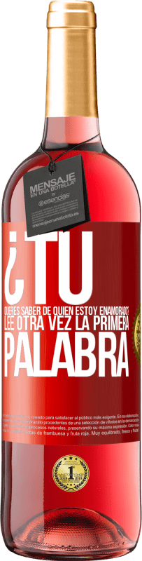 29,95 € | Vino Rosado Edición ROSÉ ¿Tú quieres saber de quién estoy enamorado? Lee otra vez la primera palabra Etiqueta Roja. Etiqueta personalizable Vino joven Cosecha 2024 Tempranillo