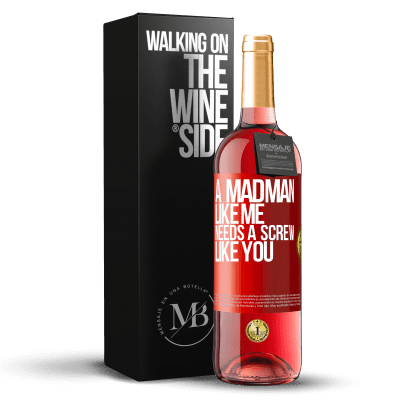 «A madman like me needs a screw like you» ROSÉ Edition