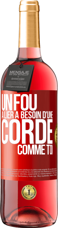 29,95 € Envoi gratuit | Vin rosé Édition ROSÉ Un fou à lier a besoin d'une corde comme toi Étiquette Rouge. Étiquette personnalisable Vin jeune Récolte 2025 Tempranillo