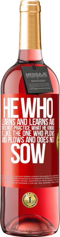 29,95 € Free Shipping | Rosé Wine ROSÉ Edition He who learns and learns and does not practice what he knows is like the one who plows and plows and does not sow Red Label. Customizable label Young wine Harvest 2021 Tempranillo