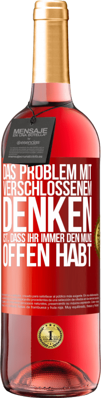 29,95 € | Roséwein ROSÉ Ausgabe Das Problem mit verschlossenem Denken ist, dass ihr immer den Mund offen habt Rote Markierung. Anpassbares Etikett Junger Wein Ernte 2025 Tempranillo