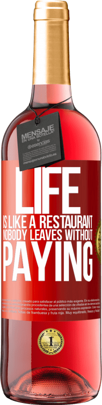 29,95 € | Rosé Wine ROSÉ Edition Life is like a restaurant, nobody leaves without paying Red Label. Customizable label Young wine Harvest 2024 Tempranillo