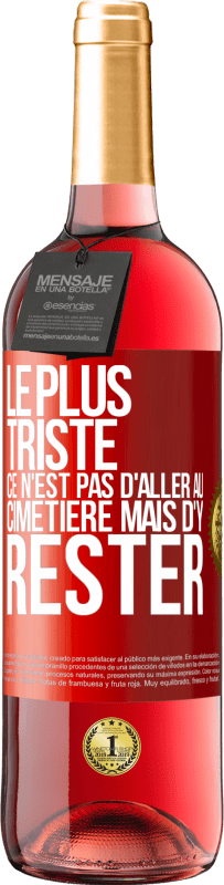 29,95 € | Vin rosé Édition ROSÉ Le plus triste ce n'est pas d'aller au cimetière mais d'y rester Étiquette Rouge. Étiquette personnalisable Vin jeune Récolte 2024 Tempranillo