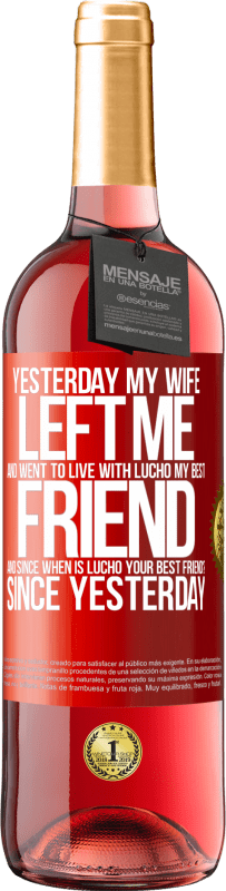 29,95 € Бесплатная доставка | Розовое вино Издание ROSÉ Вчера моя жена ушла от меня и переехала жить к Лучо, моему лучшему другу. И с каких пор Лучо твой лучший друг? Со вчерашнего Красная метка. Настраиваемая этикетка Молодое вино Урожай 2025 Tempranillo