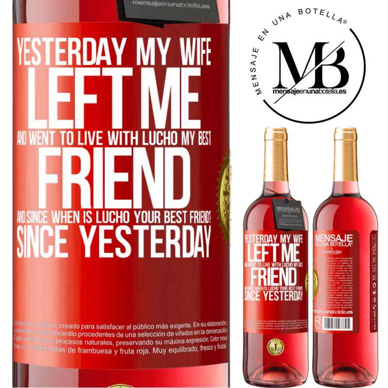 24,95 € Free Shipping | Rosé Wine ROSÉ Edition Yesterday my wife left me and went to live with Lucho, my best friend. And since when is Lucho your best friend? Since Red Label. Customizable label Young wine Harvest 2021 Tempranillo