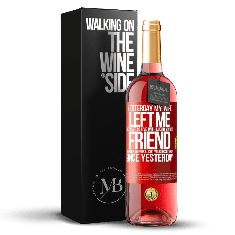 29,95 € Free Shipping | Rosé Wine ROSÉ Edition Yesterday my wife left me and went to live with Lucho, my best friend. And since when is Lucho your best friend? Since Red Label. Customizable label Young wine Harvest 2023 Tempranillo