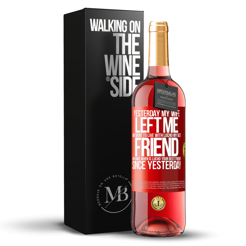 29,95 € Free Shipping | Rosé Wine ROSÉ Edition Yesterday my wife left me and went to live with Lucho, my best friend. And since when is Lucho your best friend? Since Red Label. Customizable label Young wine Harvest 2024 Tempranillo