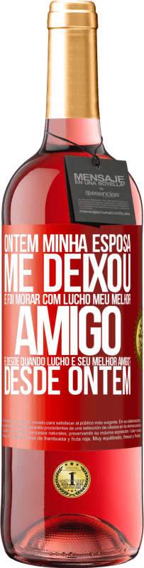 29,95 € | Vinho rosé Edição ROSÉ Ontem minha esposa me deixou e foi morar com Lucho, meu melhor amigo. E desde quando Lucho é seu melhor amigo? Desde ontem Etiqueta Vermelha. Etiqueta personalizável Vinho jovem Colheita 2024 Tempranillo