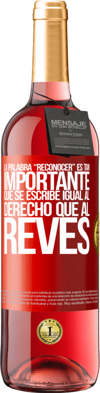 29,95 € Free Shipping | Rosé Wine ROSÉ Edition La palabra RECONOCER es tan importante, que se escribe igual al derecho que al revés Red Label. Customizable label Young wine Harvest 2025 Tempranillo