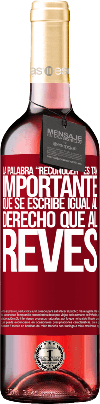 29,95 € | Vin rosé Édition ROSÉ La palabra RECONOCER es tan importante, que se escribe igual al derecho que al revés Étiquette Rouge. Étiquette personnalisable Vin jeune Récolte 2024 Tempranillo