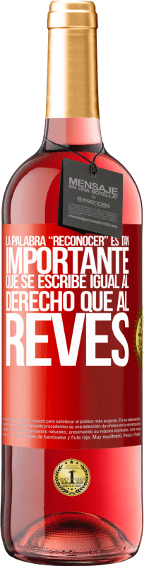 29,95 € | Vino Rosado Edición ROSÉ La palabra RECONOCER es tan importante, que se escribe igual al derecho que al revés Etiqueta Roja. Etiqueta personalizable Vino joven Cosecha 2024 Tempranillo