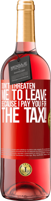29,95 € | Rosé Wine ROSÉ Edition Don't threaten me to leave because I pay you for the taxi! Red Label. Customizable label Young wine Harvest 2023 Tempranillo