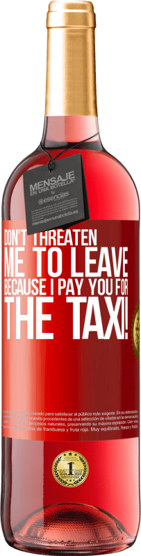 29,95 € | Rosé Wine ROSÉ Edition Don't threaten me to leave because I pay you for the taxi! Red Label. Customizable label Young wine Harvest 2024 Tempranillo