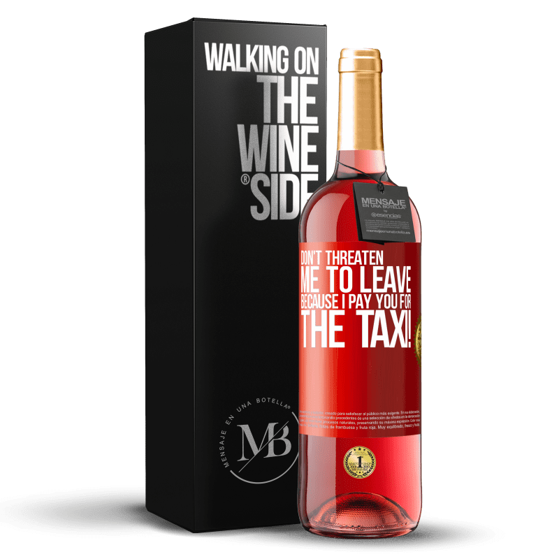 29,95 € Free Shipping | Rosé Wine ROSÉ Edition Don't threaten me to leave because I pay you for the taxi! Red Label. Customizable label Young wine Harvest 2023 Tempranillo