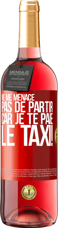 29,95 € | Vin rosé Édition ROSÉ Ne me menace pas de partir car je te paie le taxi! Étiquette Rouge. Étiquette personnalisable Vin jeune Récolte 2024 Tempranillo