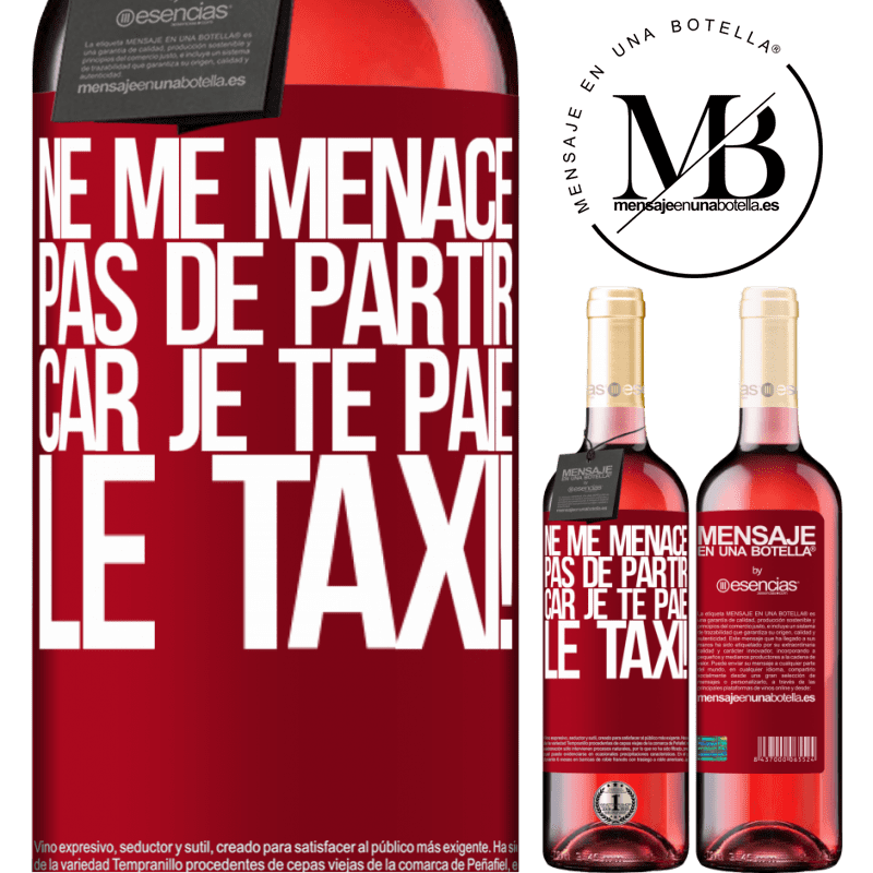 «Ne me menace pas de partir car je te paie le taxi!» Édition ROSÉ