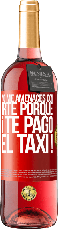 29,95 € | Vino Rosado Edición ROSÉ No me amenaces con irte porque ¡Te pago el taxi! Etiqueta Roja. Etiqueta personalizable Vino joven Cosecha 2024 Tempranillo