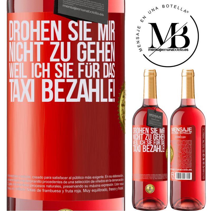 29,95 € Kostenloser Versand | Roséwein ROSÉ Ausgabe Droh mir nicht zu gehen, weil ich dir das Taxi bezahle! Rote Markierung. Anpassbares Etikett Junger Wein Ernte 2024 Tempranillo