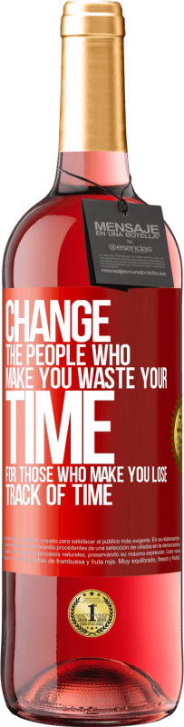 29,95 € | Rosé Wine ROSÉ Edition Change the people who make you waste your time for those who make you lose track of time Red Label. Customizable label Young wine Harvest 2023 Tempranillo