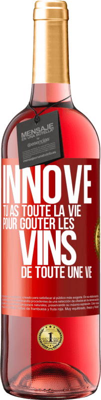29,95 € | Vin rosé Édition ROSÉ Innove, tu as toute la vie pour goûter les vins de toute une vie Étiquette Rouge. Étiquette personnalisable Vin jeune Récolte 2023 Tempranillo