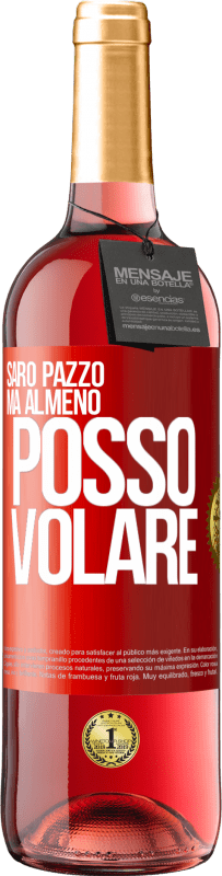 «Sarò pazzo, ma almeno posso volare» Edizione ROSÉ