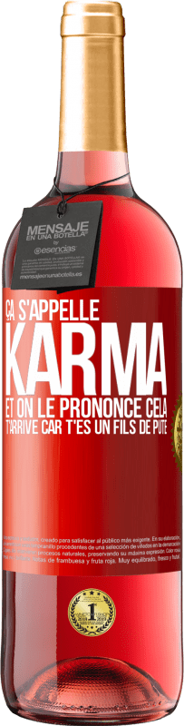 29,95 € | Vin rosé Édition ROSÉ Ça s'appelle Karma et on le prononce Cela t'arrive car t'es un fils de pute Étiquette Rouge. Étiquette personnalisable Vin jeune Récolte 2023 Tempranillo