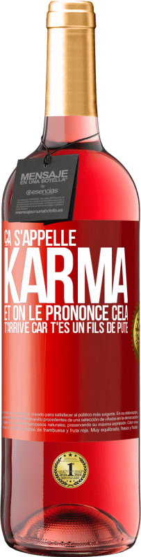 29,95 € | Vin rosé Édition ROSÉ Ça s'appelle Karma et on le prononce Cela t'arrive car t'es un fils de pute Étiquette Rouge. Étiquette personnalisable Vin jeune Récolte 2024 Tempranillo