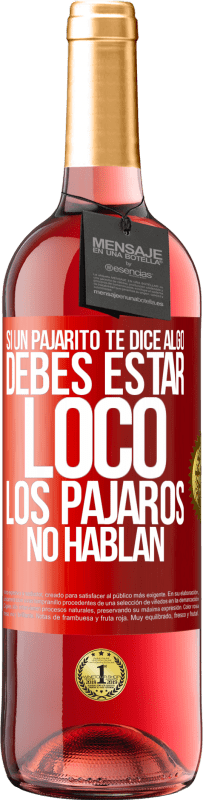 29,95 € | Vino Rosado Edición ROSÉ Si un pajarito te dice algo...debes estar loco, los pájaros no hablan Etiqueta Roja. Etiqueta personalizable Vino joven Cosecha 2025 Tempranillo