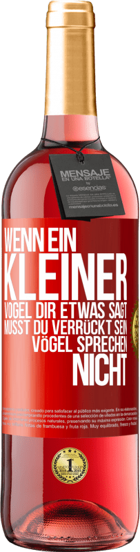 29,95 € | Roséwein ROSÉ Ausgabe Wenn ein kleiner Vogel dir etwas sagt… musst du verrückt sein, Vögel sprechen nicht Rote Markierung. Anpassbares Etikett Junger Wein Ernte 2025 Tempranillo
