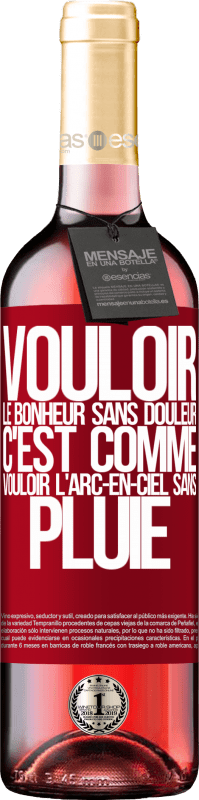 29,95 € | Vin rosé Édition ROSÉ Vouloir le bonheur sans douleur, c'est comme vouloir l'arc-en-ciel sans pluie Étiquette Rouge. Étiquette personnalisable Vin jeune Récolte 2025 Tempranillo