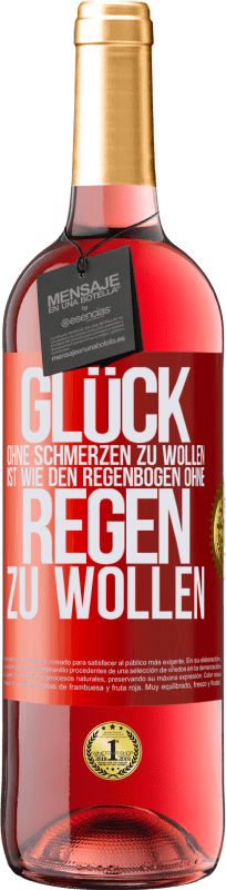 29,95 € | Roséwein ROSÉ Ausgabe Glück ohne Schmerzen zu wollen, ist wie den Regenbogen ohne Regen zu wollen Rote Markierung. Anpassbares Etikett Junger Wein Ernte 2025 Tempranillo