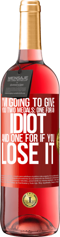 29,95 € | Rosé Wine ROSÉ Edition I'm going to give you two medals: One for an idiot and one for if you lose it Red Label. Customizable label Young wine Harvest 2024 Tempranillo