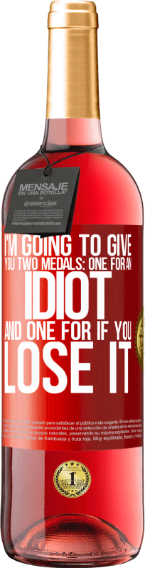 29,95 € Free Shipping | Rosé Wine ROSÉ Edition I'm going to give you two medals: One for an idiot and one for if you lose it Red Label. Customizable label Young wine Harvest 2025 Tempranillo