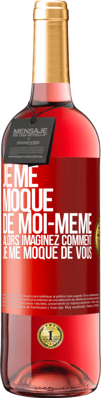 «Je me moque de moi-même alors imaginez comment je me moque de vous» Édition ROSÉ