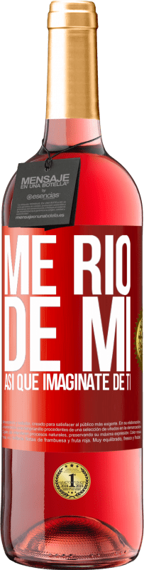 «Me río de mí, así que imagínate de ti» Edición ROSÉ