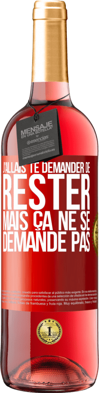 29,95 € | Vin rosé Édition ROSÉ J'allais te demander de rester mais ça ne se demande pas Étiquette Rouge. Étiquette personnalisable Vin jeune Récolte 2024 Tempranillo