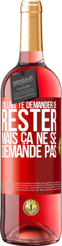 29,95 € | Vin rosé Édition ROSÉ J'allais te demander de rester mais ça ne se demande pas Étiquette Rouge. Étiquette personnalisable Vin jeune Récolte 2025 Tempranillo
