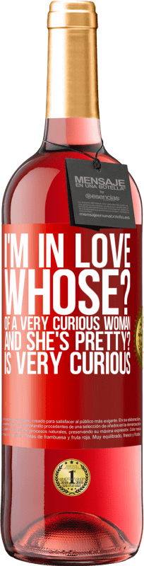 «I'm in love. Whose? Of a very curious woman. And she's pretty? Is very curious» ROSÉ Edition