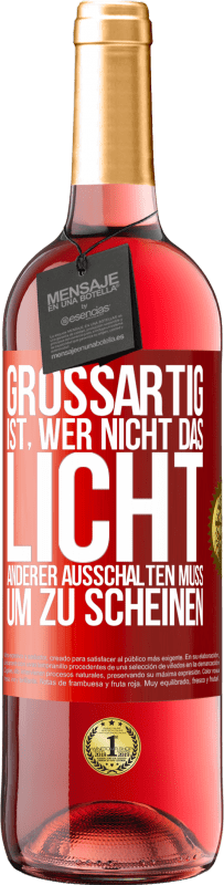 29,95 € | Roséwein ROSÉ Ausgabe Großartig ist, wer nicht das Licht anderer ausschalten muss, um zu scheinen Rote Markierung. Anpassbares Etikett Junger Wein Ernte 2024 Tempranillo