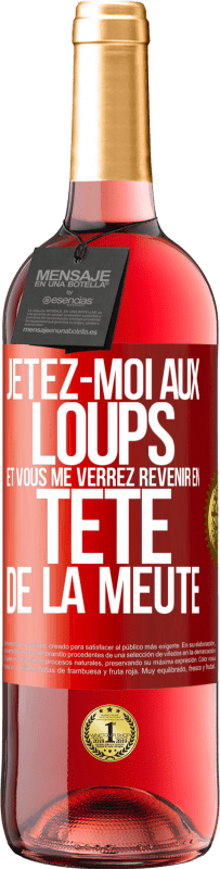 «Jetez-moi aux loups et vous me verrez revenir en tête de la meute» Édition ROSÉ