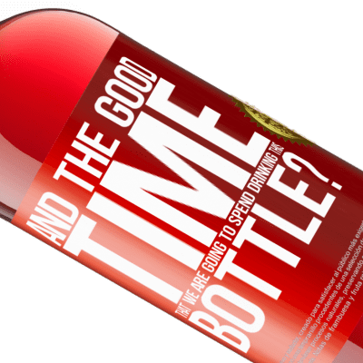 Unique & Personal Expressions. «and the good time that we are going to spend drinking this bottle?» ROSÉ Edition