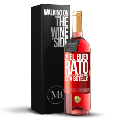 «¿Y el buen rato que vamos a pasar bebiéndonos esta botella?» Edición ROSÉ