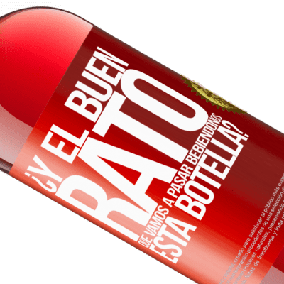 Expresiones Únicas y Personales. «¿Y el buen rato que vamos a pasar bebiéndonos esta botella?» Edición ROSÉ